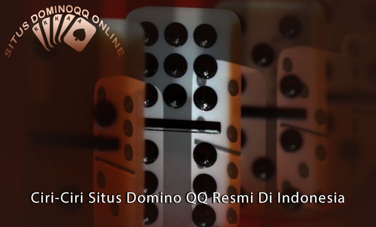Domino QQ - Ciri-Ciri Situs Domino QQ Resmi Di Indonesia